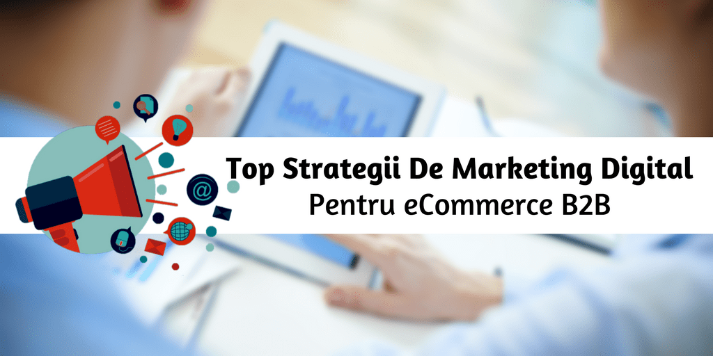 Top Strategii De Marketing Digital Pentru eCommerce B2B