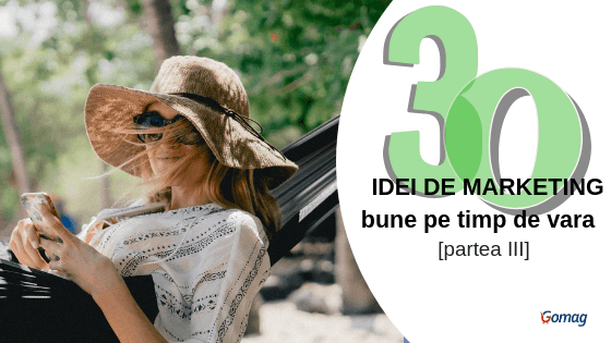 30 de idei de marketing bune pe timp de vara - si nu numai [Partea III]